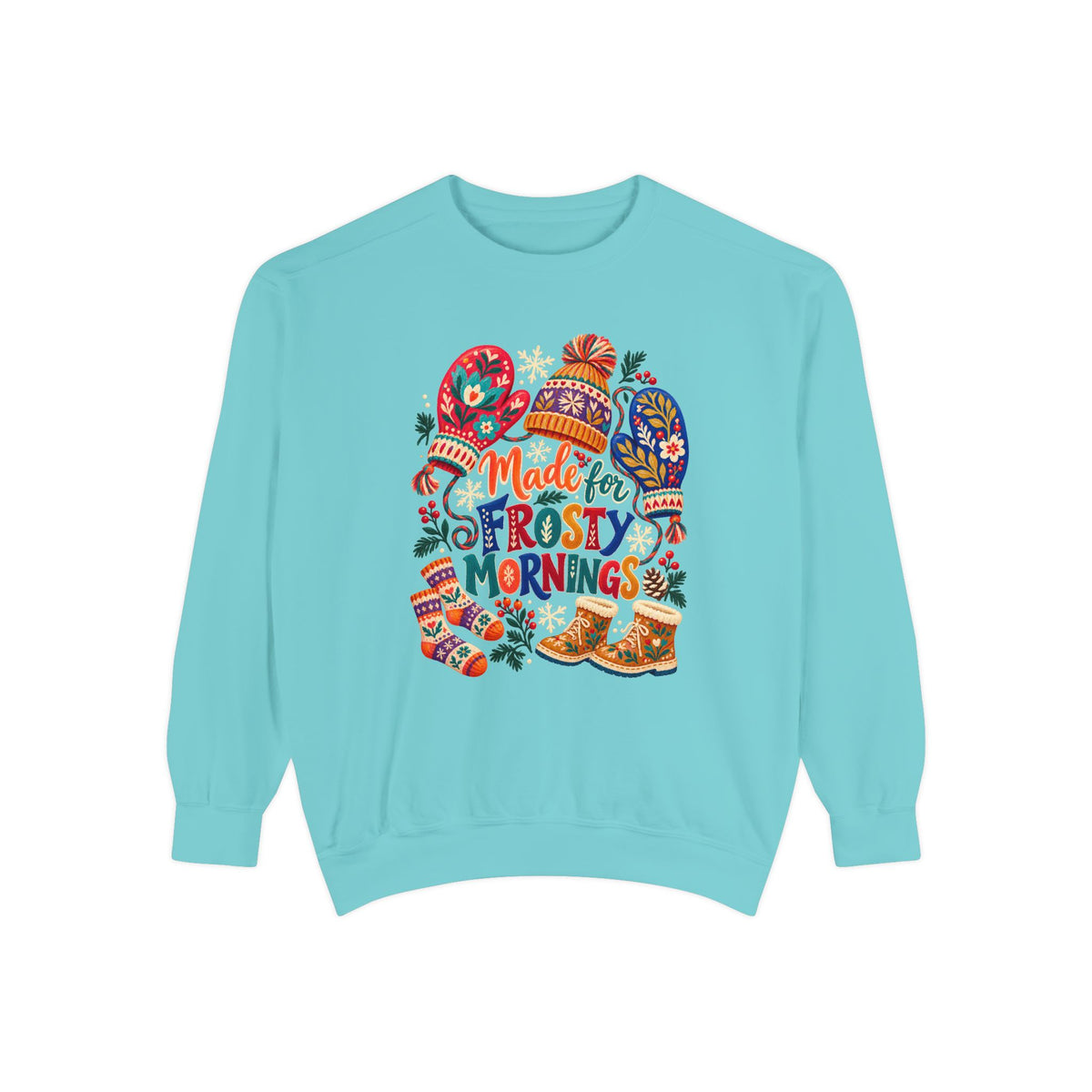 Made for Frosty Mornings sweatshirt in Chalky Mint - folk art mittens, a pom-pom hat, a striped scarf, knitted socks and cream snow boots with holly and berries, printed in full color on a light aqua garment-dyed Comfort Colors crewneck
