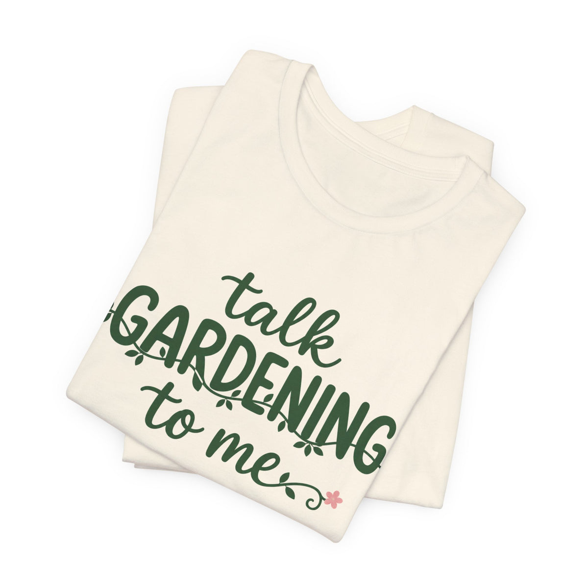 Talk Gardening to Me T-Shirt — Gardener Gift