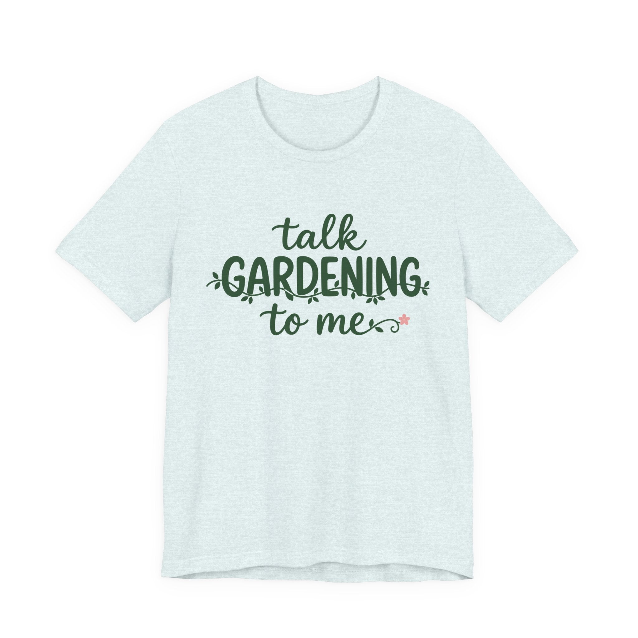 Talk Gardening to Me T-Shirt — Gardener Gift