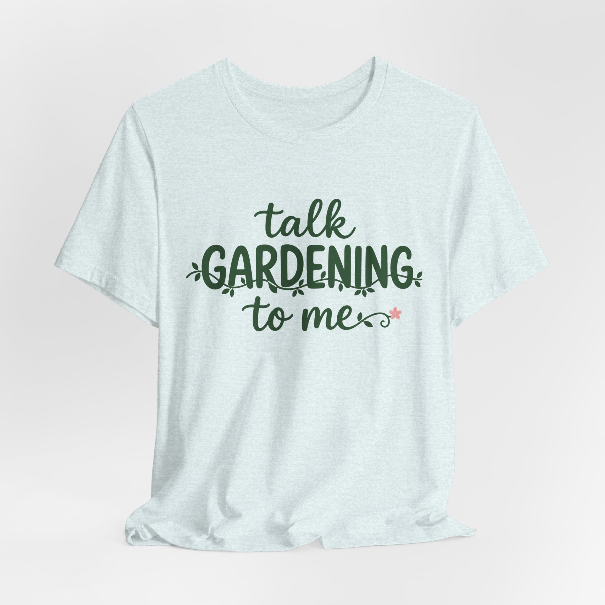 Talk Gardening to Me T-Shirt — Gardener Gift